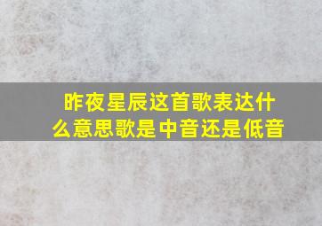 昨夜星辰这首歌表达什么意思歌是中音还是低音