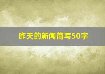 昨天的新闻简写50字