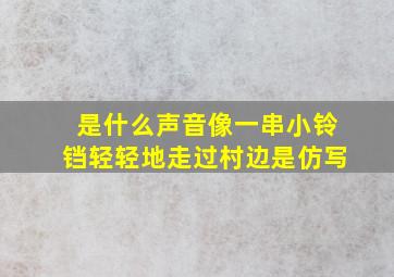 是什么声音像一串小铃铛轻轻地走过村边是仿写