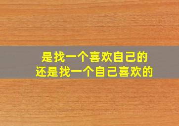 是找一个喜欢自己的还是找一个自己喜欢的