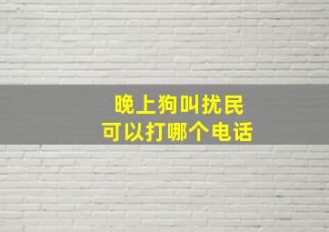 晚上狗叫扰民可以打哪个电话