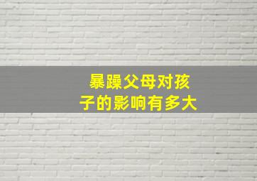 暴躁父母对孩子的影响有多大