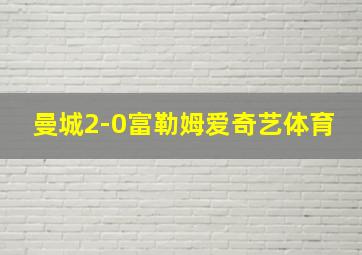 曼城2-0富勒姆爱奇艺体育