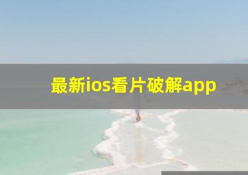 最新ios看片破解app