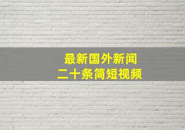 最新国外新闻二十条简短视频