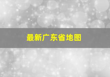 最新广东省地图