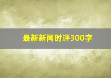 最新新闻时评300字