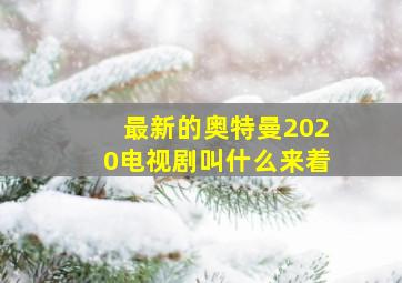 最新的奥特曼2020电视剧叫什么来着