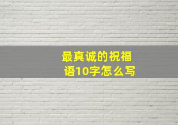 最真诚的祝福语10字怎么写