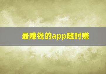 最赚钱的app随时赚