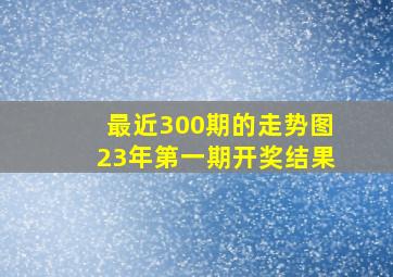 最近300期的走势图23年第一期开奖结果