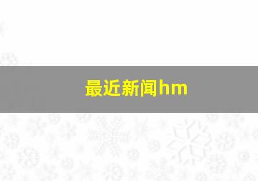 最近新闻hm