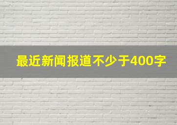 最近新闻报道不少于400字