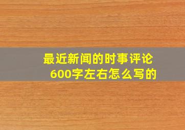 最近新闻的时事评论600字左右怎么写的