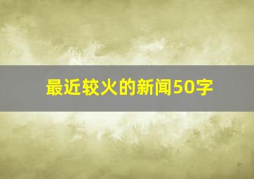 最近较火的新闻50字