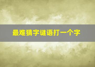 最难猜字谜语打一个字