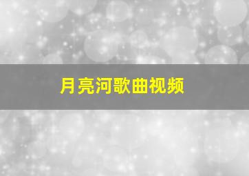 月亮河歌曲视频