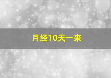 月经10天一来