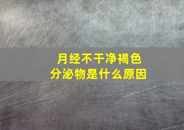 月经不干净褐色分泌物是什么原因