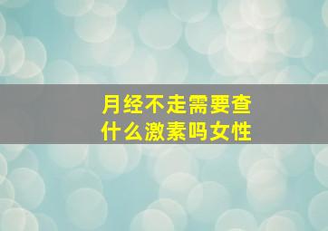 月经不走需要查什么激素吗女性