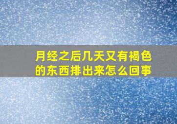 月经之后几天又有褐色的东西排出来怎么回事