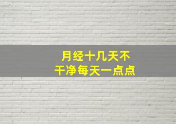 月经十几天不干净每天一点点