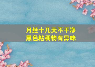 月经十几天不干净黑色粘稠物有异味