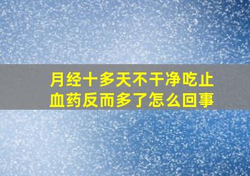 月经十多天不干净吃止血药反而多了怎么回事