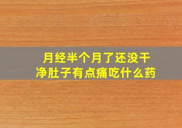 月经半个月了还没干净肚子有点痛吃什么药