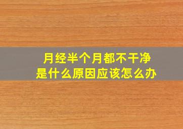 月经半个月都不干净是什么原因应该怎么办