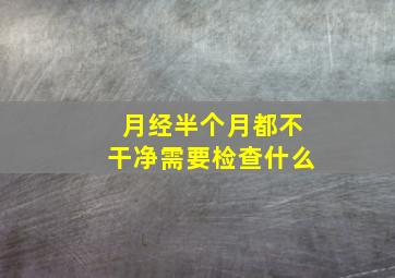 月经半个月都不干净需要检查什么