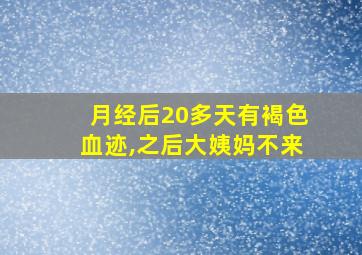 月经后20多天有褐色血迹,之后大姨妈不来