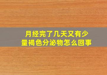 月经完了几天又有少量褐色分泌物怎么回事