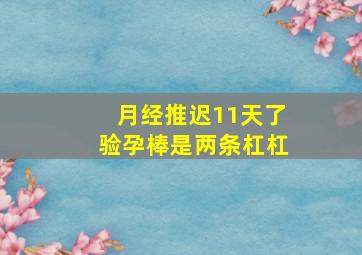 月经推迟11天了验孕棒是两条杠杠