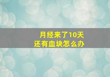 月经来了10天还有血块怎么办