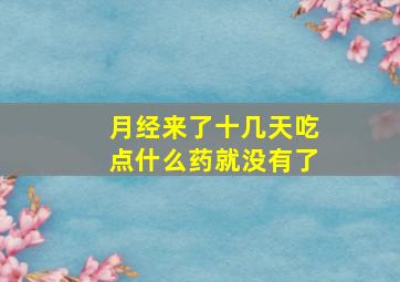 月经来了十几天吃点什么药就没有了