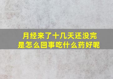 月经来了十几天还没完是怎么回事吃什么药好呢