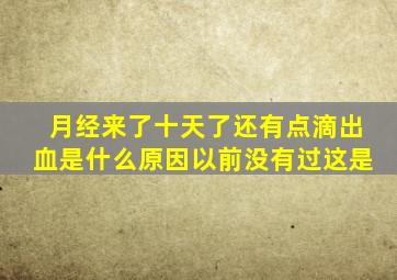 月经来了十天了还有点滴出血是什么原因以前没有过这是