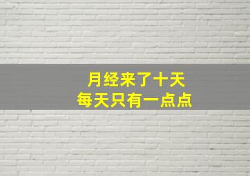 月经来了十天每天只有一点点