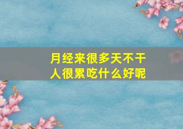 月经来很多天不干人很累吃什么好呢