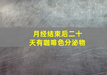 月经结束后二十天有咖啡色分泌物