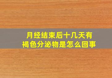 月经结束后十几天有褐色分泌物是怎么回事