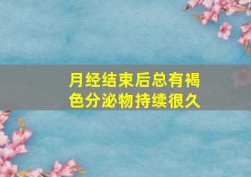 月经结束后总有褐色分泌物持续很久