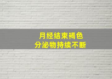 月经结束褐色分泌物持续不断