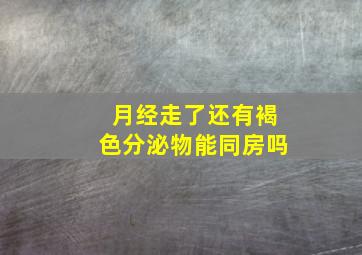 月经走了还有褐色分泌物能同房吗