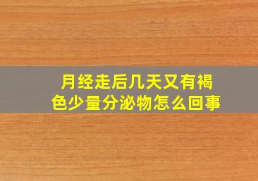 月经走后几天又有褐色少量分泌物怎么回事