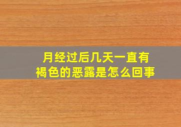 月经过后几天一直有褐色的恶露是怎么回事