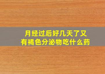 月经过后好几天了又有褐色分泌物吃什么药