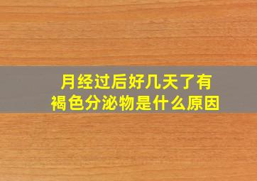 月经过后好几天了有褐色分泌物是什么原因