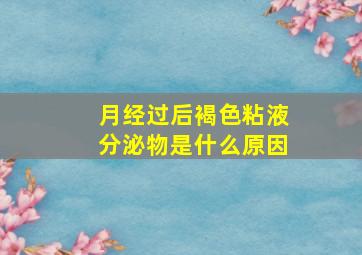 月经过后褐色粘液分泌物是什么原因